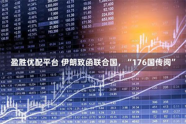 盈胜优配平台 伊朗致函联合国,“176国传阅”